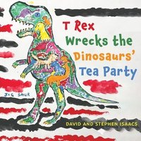 bokomslag T Rex Wrecks the Dinosaurs' Tea Party