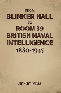 bokomslag From Blinker Hall to Room 39: British Naval Intelligence 1880-1945