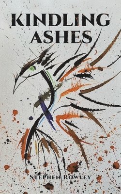Stephen Rowley - Kindling Ashes, Häftad