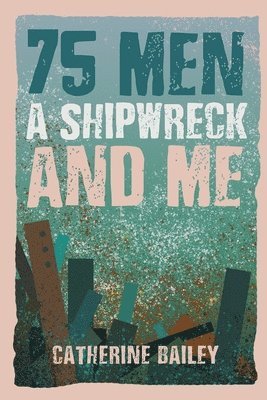 75 Men, A Shipwreck and Me 1