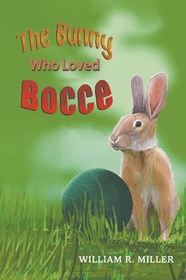 William R Miller, William R. Miller - Bunny who Loved Bocce, Häftad