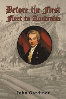 John Gardiner - Before the First Fleet to Australia, Häftad