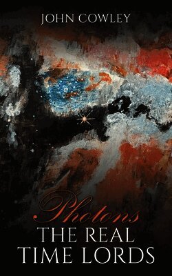 John Cowley - Photons – The Real Time Lords, Häftad