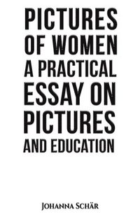 bokomslag Pictures of Women: A Practical Essay on Pictures and Education
