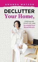 Amanda Watson - Declutter Your Home, Streamline Your Life, and Accomplish Your Dream Lifestyle, Häftad