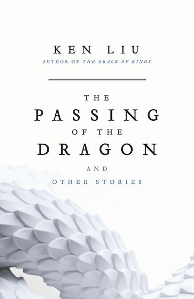 Ken Liu - Passing of the Dragon and Other Stories, Häftad