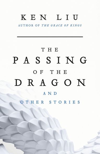 Ken Liu - Passing of the Dragon and Other Stories, Häftad
