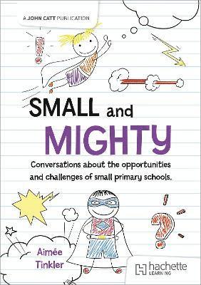 Small and mighty: Conversations about the opportunities and challenges of small primary schools. 1