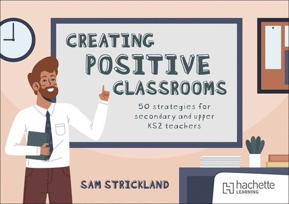 Creating Positive Classrooms: 50 strategies for secondary and upper KS2 teachers 1