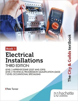 City & Guilds Textbook: Book 1 Electrical Installations, Third Edition: For the Level 3 Apprenticeships (5357 and 5393), Level 2 Technical Progression Qualification (2602), & T Level Occupational Specialisms (8710)