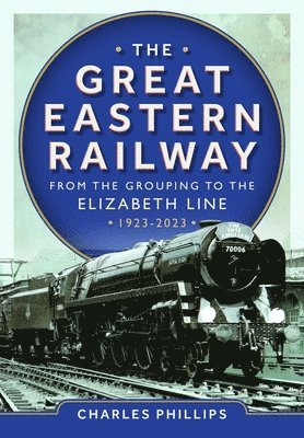 bokomslag The Great Eastern Railway - From the Grouping to the Elizabeth Line 1923-2023