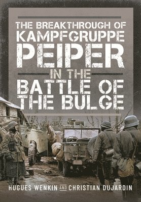 The Breakthrough of Kampfgruppe Peiper in the Battle of the Bulge 1