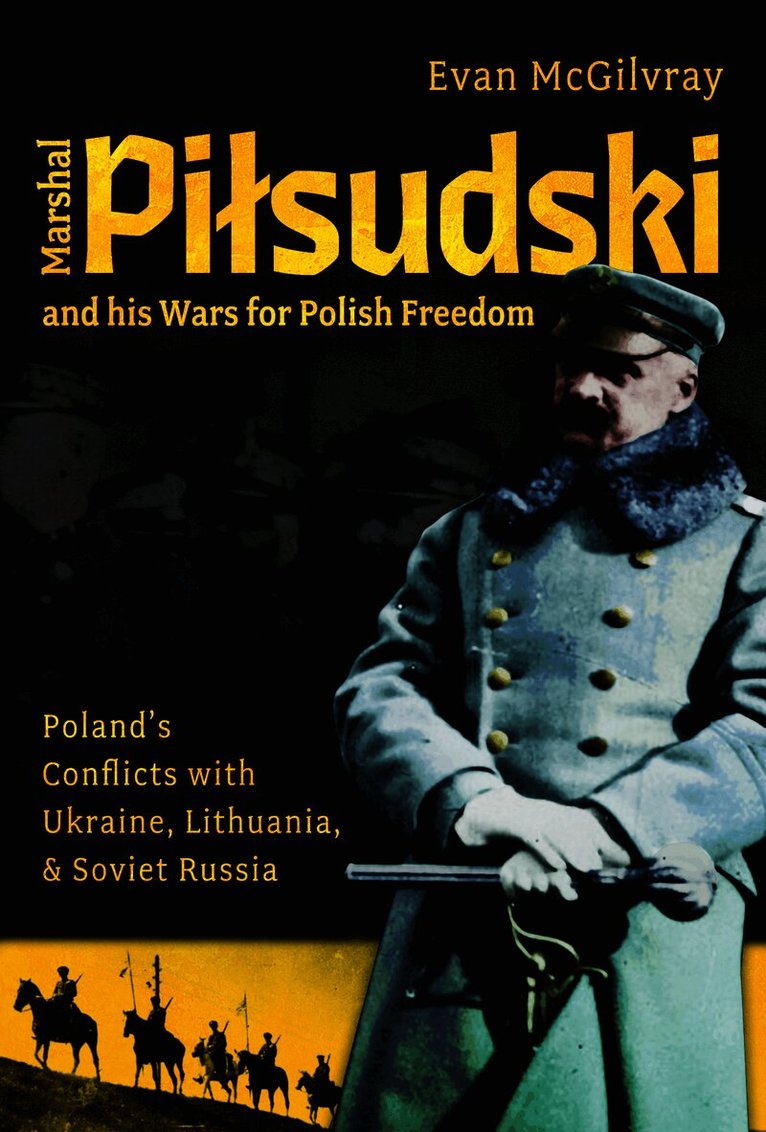 Marshal Pilsudski and his Wars for Polish Freedom