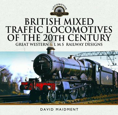 David Maidment - British Mixed Traffic Locomotives of the 20th Century: Great Western & L M S Railway Designs, Inbunden