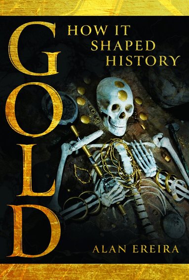 Alan Ereira - Gold: How it Shaped History, Inbunden