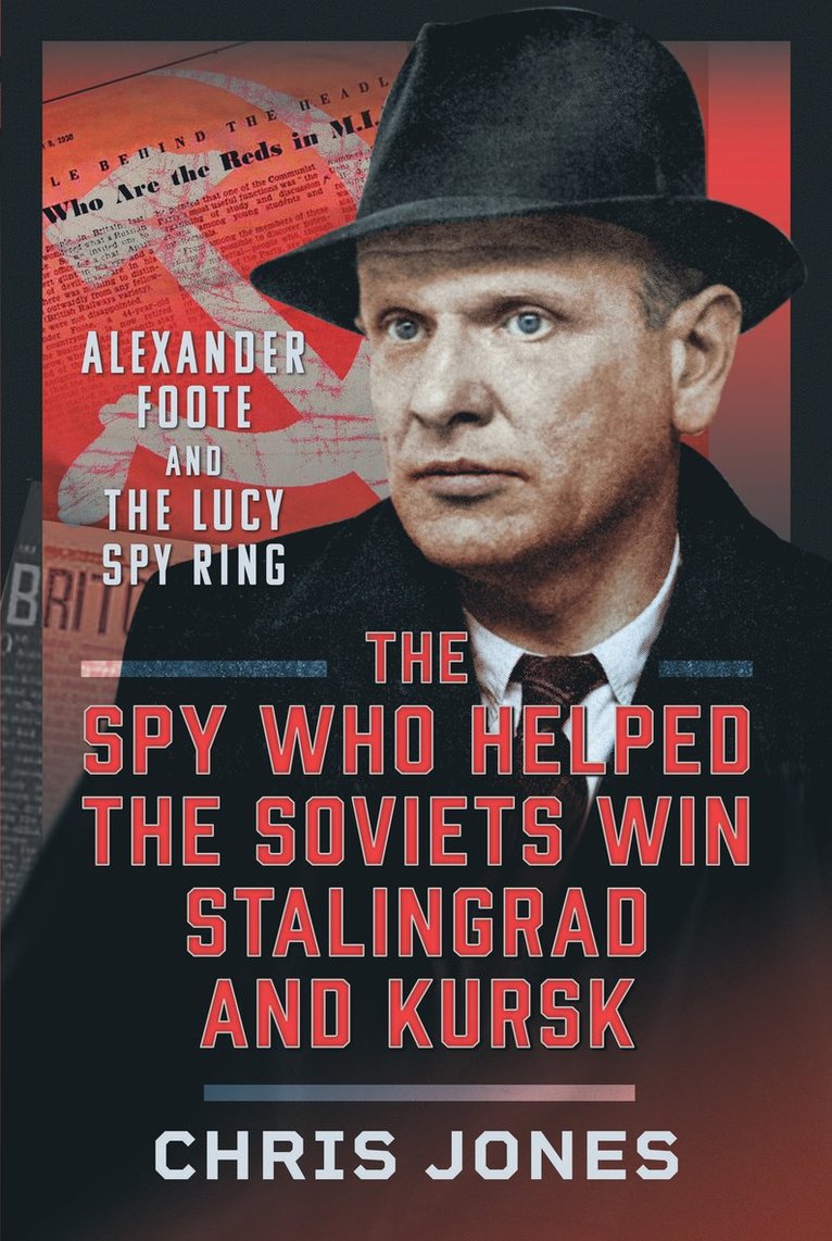 Chris Jones - Spy Who Helped the Soviets Win Stalingrad and Kursk, Inbunden