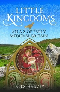 bokomslag Little Kingdoms: An A-Z of Early Medieval Britain