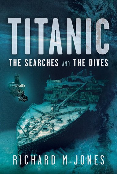 Richard M Jones - Titanic: The Searches and the Dives, Inbunden