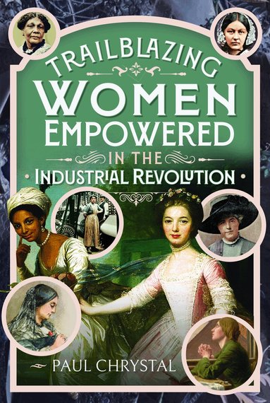 Paul Chrystal - Trailblazing Women of the Industrial Revolution, Inbunden
