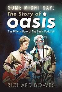 bokomslag Some Might Say: The Story of Oasis