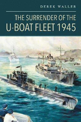 The Surrender of the U-Boat Fleet 1945 1