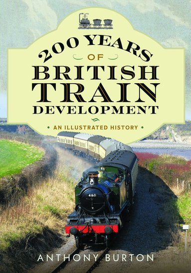 Anthony Burton - 200 Years of British Train Development, Häftad