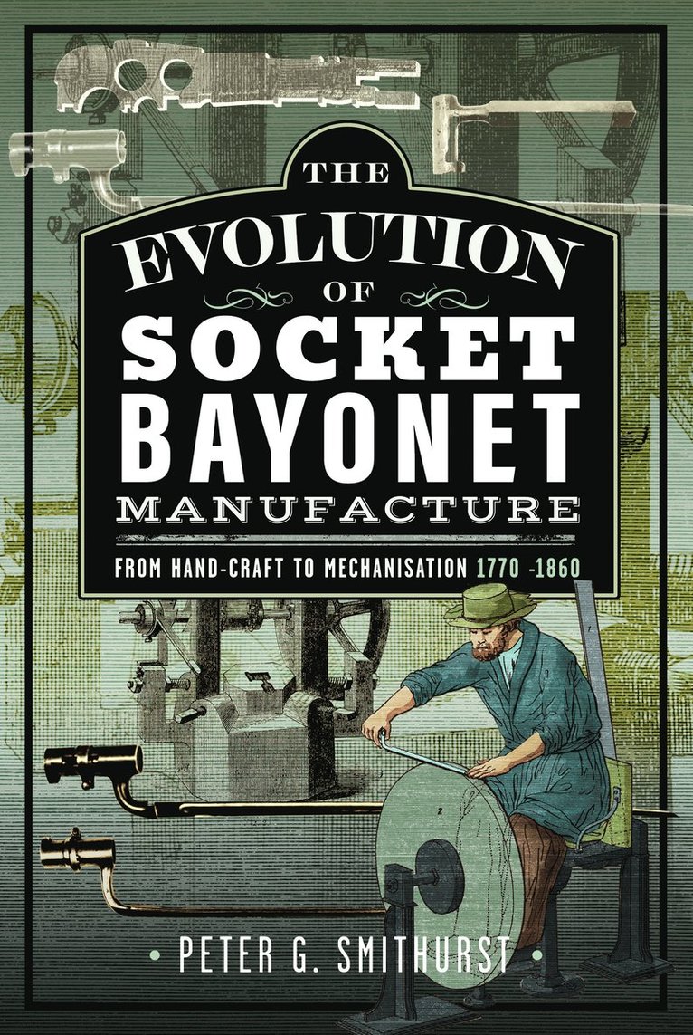 Peter G. Smithurst - Evolution of Socket Bayonet Manufacture, Inbunden