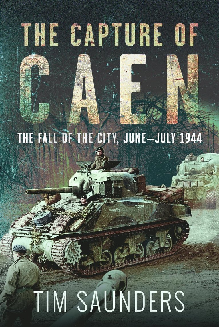 Tim Saunders - Capture of Caen, Inbunden