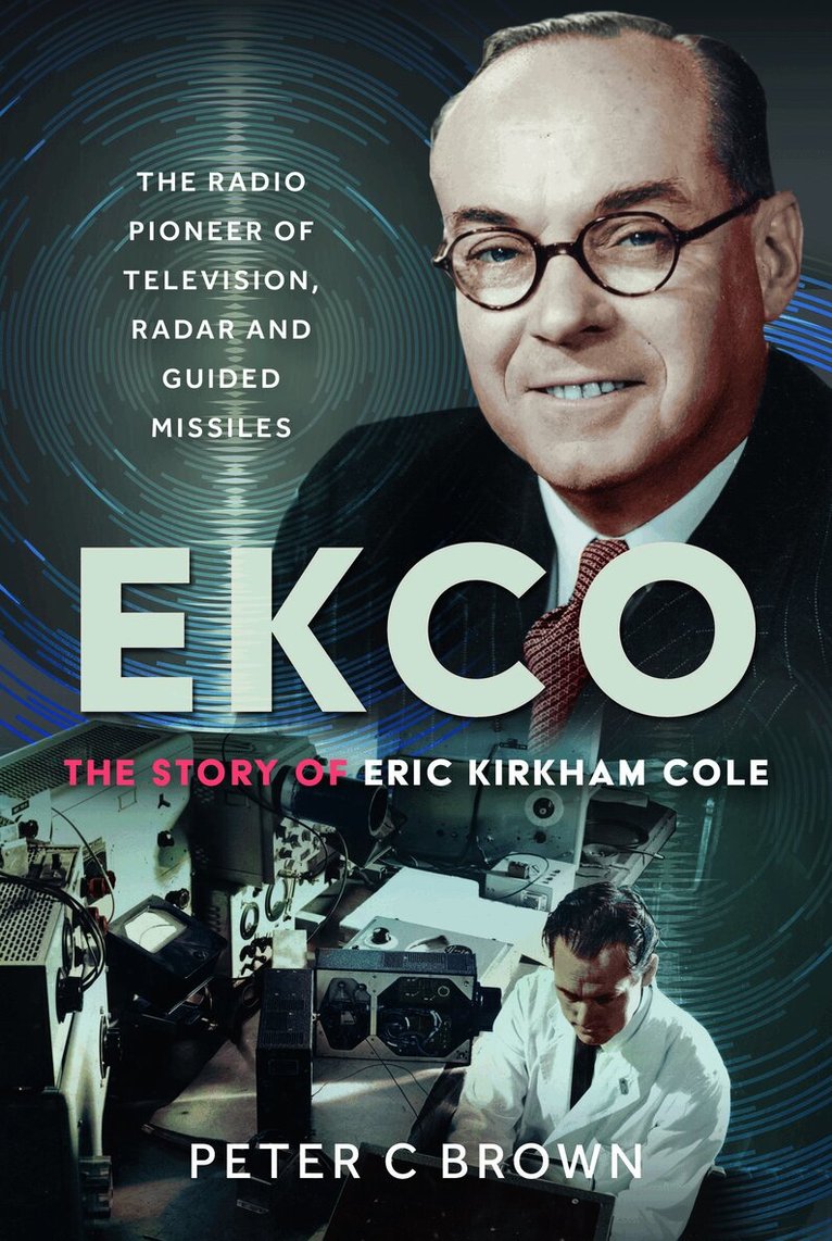 Peter C Brown - EKCO: The Story of Eric Kirkham Cole, Inbunden
