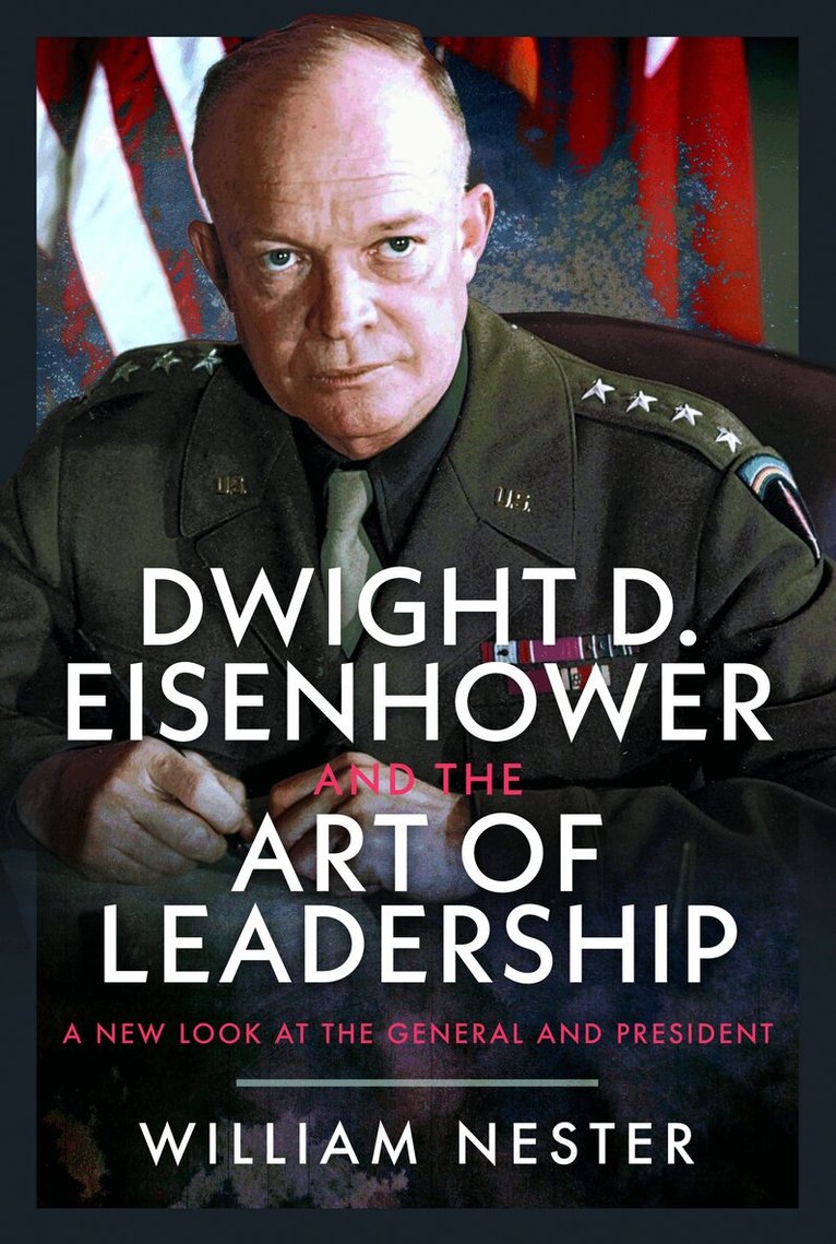 William Nester - Dwight D. Eisenhower and the Art of Leadership, Inbunden