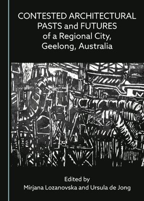 bokomslag Contested Architectural Pasts and Futures of a Regional City, Geelong, Australia