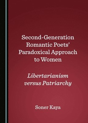 Soner Kaya - Second-Generation Romantic Poets' Paradoxical Approach to Women, Inbunden
