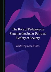 bokomslag The Role of Pedagogy in Shaping the Socio-Political Reality of Society