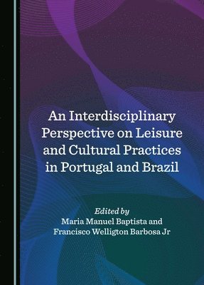 bokomslag An Interdisciplinary Perspective on Leisure and Cultural Practices in Portugal and Brazil