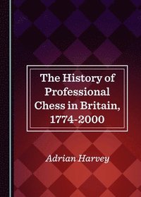 bokomslag The History of Professional Chess in Britain, 1774-2000