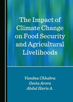 Vandna Chhabra, Geeta Arora, Abdul Haris A. - Impact of Climate Change on Food Security and Agricultural Livelihoods, Inbunden