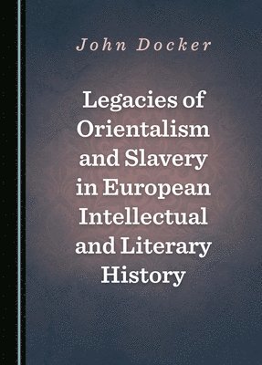 Legacies of Orientalism and Slavery in European Intellectual and Literary History