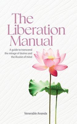 bokomslag The Liberation Manual: A guide to transcend the mirage of desires and the illusion of mind.