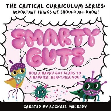 bokomslag Smarty Guts: How a Happy Gut Leads to a Happier, Healthier You!: The 'Critical Curriculum' Series: Important Things We Should All K