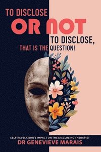 bokomslag To Disclose or Not to Disclose, That is the Question!: Self-Revelation's Impact on the Disclosing Therapist