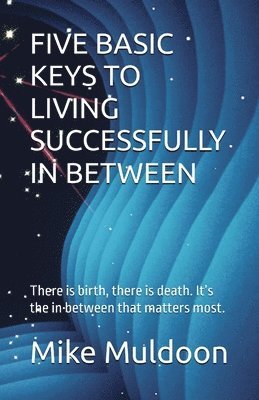 FIVE BASIC KEYS TO LIVING SUCCESSFULLY IN BETWEEN