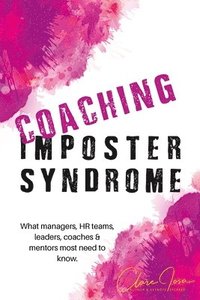 bokomslag Coaching Imposter Syndrome: What managers, HR teams, leaders, coaches & mentors most need to know.