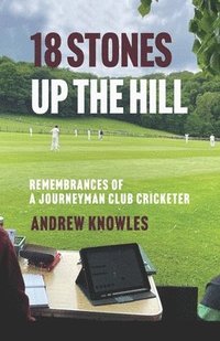 bokomslag 18 Stones Up the Hill: Remembrances of a Journeyman Club Cricketer