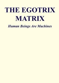 bokomslag The Egotrix Matrix: Human Beings Are Machines