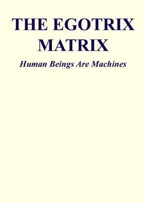 bokomslag The Egotrix Matrix: Human Beings Are Machines