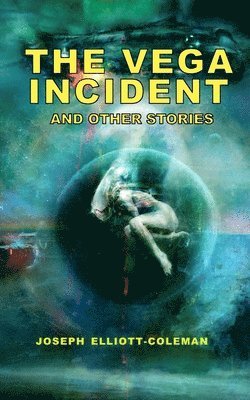 Joseph Elliott-Coleman - Vega Incident and Other Stories, Häftad