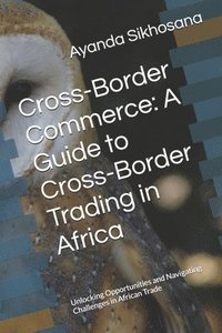 bokomslag Cross-Border Commerce: A Guide to Cross-Border Trading in Africa: Unlocking Opportunities and Navigating Challenges in African Trade