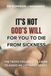 bokomslag It's Not God's Will for You to Die from Sickness