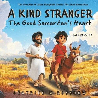 bokomslag A Kind Stranger: The Good Samaritan's Heart: An Illustrated Children's Bible Story on the Parable of the Good Samaritan Teaching Kindness, Compassion,