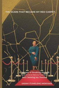 bokomslag Scars That Became My Red Carpet: A memoir of breaking Generational patterns, Ancestral projections and rising in Truth